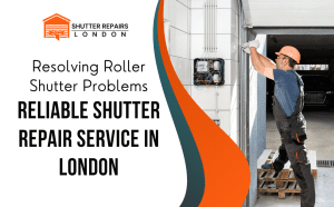 Resolving Roller Shutter Problems: Reliable Shutter Repair Service in London