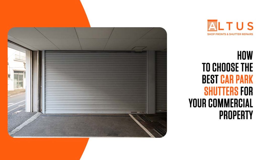 How to Choose the Best Car Park Shutters for Your Commercial Property